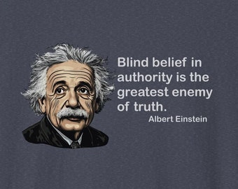Albert Einstein Blind Belief In Authority Is The Greatest Enemy Of Truth Quote t-shirt, STEM, einstein22