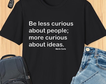 Marie Curie Quote T-Shirt – Be Less Curious About People, More Curious About Ideas, Women in Science