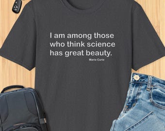 Marie Curie Science Quote T-shirt – I Am Among Those Who Think Science Has Great Beauty Inspirational STEM Gift
