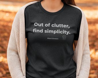 Out of Clutter Find Simplicity Shirt | Albert Einstein Quote Tee | Minimalist Philosophy Unisex T Shirt