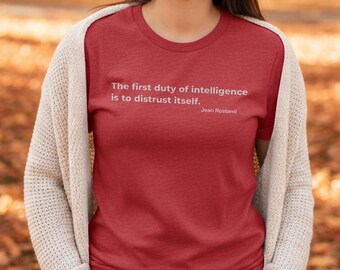 Rostand Quote Shirt - Intelligence Distrust Itself Truth Seeker Philosophy Top