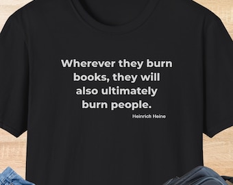May include: Black t-shirt with the quote "Wherever they burn books, they will also ultimately burn people." by Heinrich Heine in white text. The word "BLACK" is printed at the bottom of the shirt.