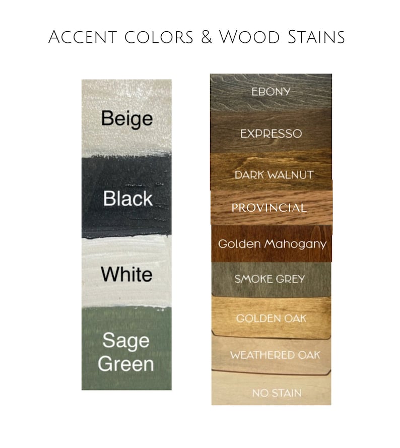 May include: A chart showing accent colors and wood stains. The accent colors are beige, black, white, and sage green. The wood stains are ebony, espresso, dark walnut, provincial, golden mahogany, smoke grey, golden oak, weathered oak, and no stain.