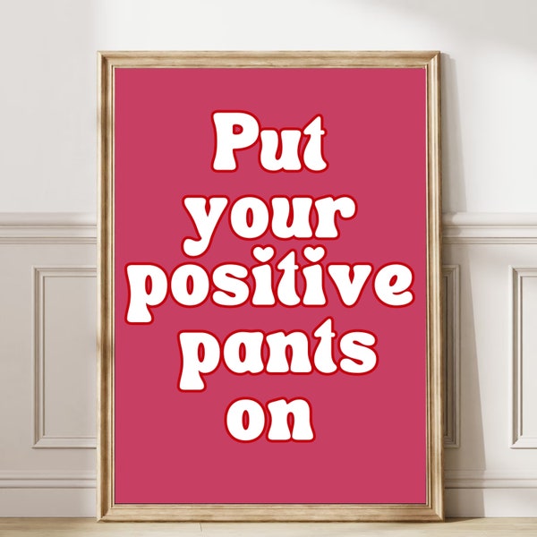 Put Your Positive Pants On Quote Print Aesthetic Preppy art Motivational Typography decor dorm College printable Positivity Poster172