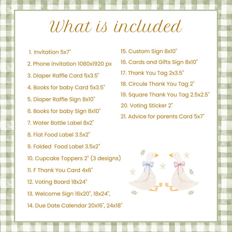 May include: A baby shower invitation suite with a green gingham background. The text "What is included" is at the top, followed by a list of items such as invitations, signs, and tags. Two cartoon geese with bows are at the bottom.