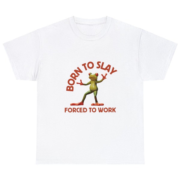 Born To Slay Forced To Work, Funny Meme Tshirt, Unisex Heavy Cotton Tee, Oddly Specific Joke Tee, Silly Gift Shirt, Ironic Y2K Gag