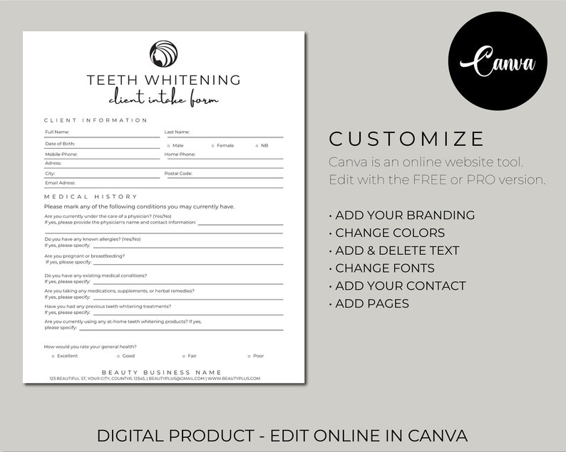 May include: A printable teeth whitening client intake form with sections for client information, medical history, and a rating scale for general health. The form is designed to be customized with branding, colors, text, fonts, contact information, and additional pages. The text "TEETH WHITENING client intake form" is at the top of the form. The text "CUSTOMIZE Canva is an online website tool. Edit with the FREE or PRO version." is on the right side of the form. The text "ADD YOUR BRANDING CHANGE COLORS ADD & DELETE TEXT CHANGE FONTS ADD YOUR CONTACT ADD PAGES" is on the right side of the form. The text "DIGITAL PRODUCT - EDIT ONLINE IN CANVA" is at the bottom of the form.