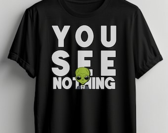 Non vedi niente Camicia aliena, regalo UFO, camicia UFO, maglietta aliena, UAF, maglietta extraterrestre ufologica Divertente fan alieno Xfiles, politico alieno