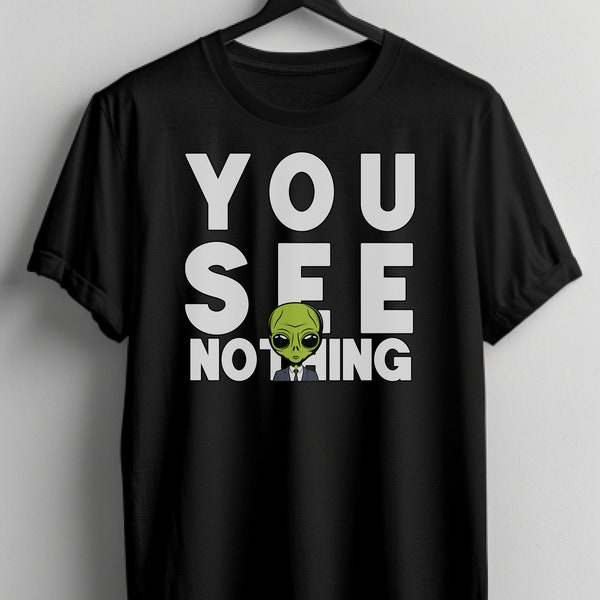 Chemise extraterrestre Vous ne voyez rien, cadeau OVNI, chemise OVNI, t-shirt extraterrestre, UAF, t-shirt extraterrestre ufologique, fan de Xfiles extraterrestre drôle, homme politique extraterrestre