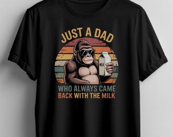 Funny Bigfoot Dad T-Shirt: "Just a Dad Who Came Back with the Milk"