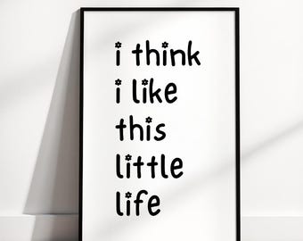 I Think I Like This Little Life Print: Minimalist Affirmation Poster (Digital Download)