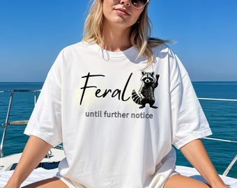 Feral Until Further Notice T-Shirt Trash Panda Unhinged Shirt Feral Raccoon Shirt Feral TShirt Sassy Raccoon Shirt Funny Raccoon Tee