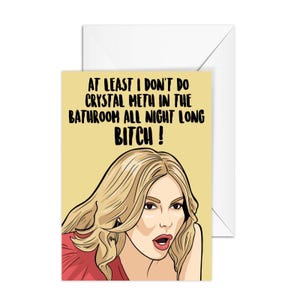 Brandi Glanville "At Least I Don't do Crystal Meth In The Bathroom All Night Long Bitch" Real Housewives of Beverly Hills, A6 Greeting Card