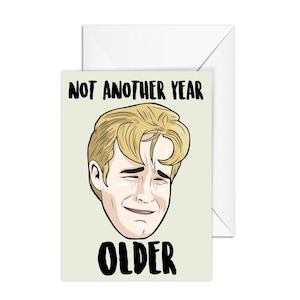 Dawson Ugly Crying Face A6 Birthday Card  "Not Another Year Old" -  Dawson's Creek - Pop Culture for Best Friend, Boyfriend, Girlfriend