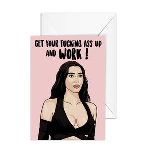 Kim Kardashian "Get Your Fucking Ass Up and Work", A6 Greeting Card, Card for New Job, Graduation