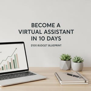 May include: A laptop showing a graph, a notebook with a pen, and two small potted succulents are on a wooden desk. The text "BECOME A VIRTUAL ASSISTANT IN 10 DAYS" and "$100 BUDGET BLUEPRINT" are displayed above the desk.