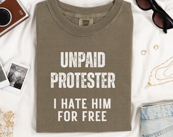 Unpaid Protester Shirt, Anti Trump Political Tee, I Hate Him for Free Anti ICE Tshirt, Funny Protest Shirt, Anti MAGA Comfort Colors Tee