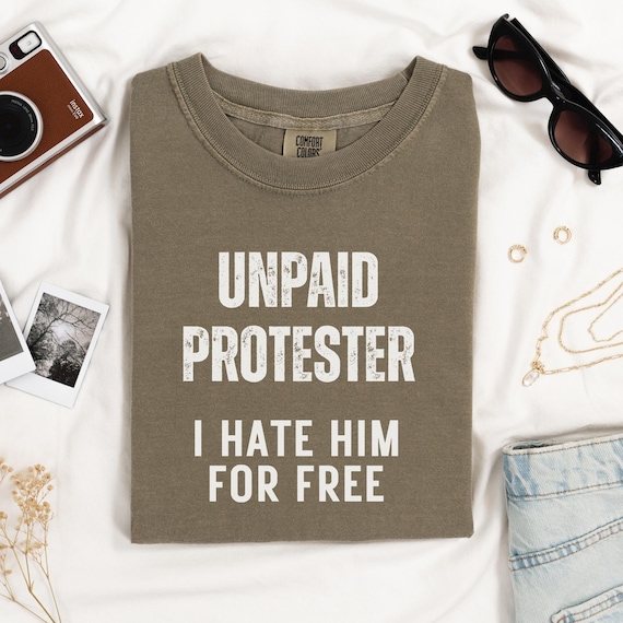 Unpaid Protester Shirt, Anti Trump Political Tee, I Hate Him for Free Anti ICE Tshirt, Funny Protest Shirt, Anti MAGA Comfort Colors Tee