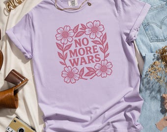 No More Wars Shirt, Floral Anti War Tshirt, Pro Peace Womens Tee with Flowers, Pink World Peace Shirt, Comfort Colors War Protest Tshirt