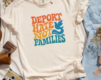 Deport Hate Not Families Shirt, Anti ICE Tee, Pro Immigrant Protest Shirt, Political Comfort Colors Graphic Tshirt, Retro Patriotic Tee