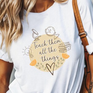 Inspirational Teacher T-Shirt: Teach Them All The Things