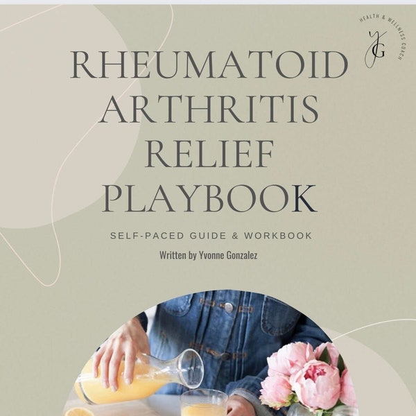 Rheumatoid Arthritis Relief Playbook: Self-Paced Guide and Workbook - How To Decrease Pain and Inflammation Naturally