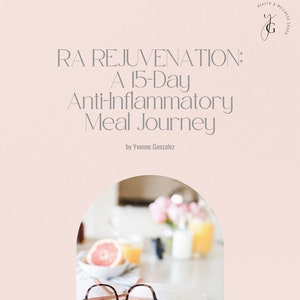 RA Rejuvenation:  A 15-Day Anti-Inflammatory Meal Journey - Anti-inflammatory Meal Plan and Recipes To Help Decrease Pain and Inflammation