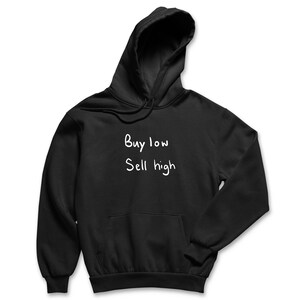 May include: Black hooded sweatshirt with the phrase "Buy low Sell high" written in white on the front.