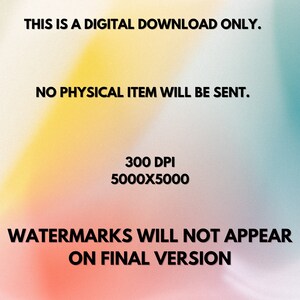May include: A digital download graphic with a blurred background of pink, yellow, and blue colors. The text reads "This is a digital download only. No physical item will be sent. 300 DPI 5000x5000 Watermarks will not appear on final version."