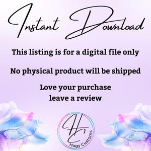 May include: Instant Download text on a purple background with a blue and white abstract design. The text says "This listing is for a digital file only. No physical product will be shipped. Love your purchase leave a review."  A logo with the text "Hagy Customs" is in the bottom right corner.