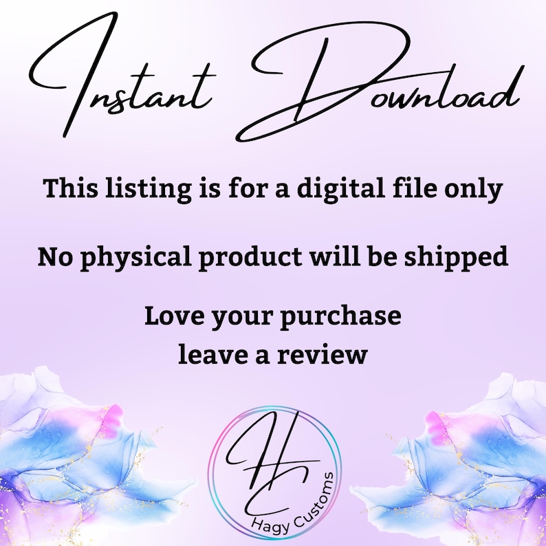 May include: Instant Download text on a purple background with a blue and white abstract design. The text says "This listing is for a digital file only. No physical product will be shipped. Love your purchase leave a review."  A logo with the text "Hagy Customs" is in the bottom right corner.