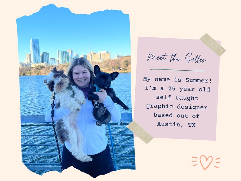 May include: A woman with two dogs, a brown and white dog and a black and white dog, standing in front of a body of water with a city skyline in the background. The woman is holding the dogs in her arms. The text "Meet the Seller" is written on a pink note with a beige tape on the top right corner. The text below reads "My name is Summer! I'm a 25 year old self taught graphic designer based out of Austin, TX".