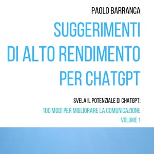 Könnte beinhalten: Ein Buchcover mit blauem Hintergrund und einer weißen Roboterhand. Der Titel lautet "Suggerimenti di Alto Rendimento per ChatGPT" und der Untertitel lautet "Svela il potenziale di ChatGPT: 100 modi per migliorare la comunicazione". Das Buch ist Band 1.
