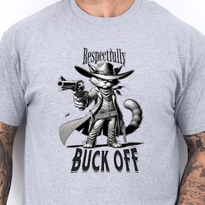 May include: A grey t-shirt featuring a cartoon cat wearing a cowboy hat and holding a gun. The text "Respectfully Buck Off" is printed on the shirt.
