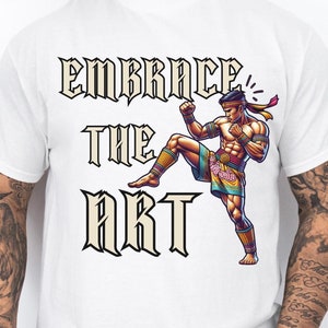 Embrace The Art Muay Thai T-Shirt, Muay Thai Martial Arts Shirt, Gift for Martial Artist, Muay Thai Fighter Top, Muay Thai Training T-Shirt