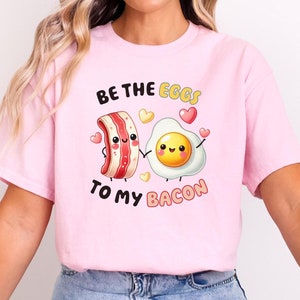 Be The Eggs To My Bacon Funny Breakfast Love T-shirt, Cute Bacon and Eggs Love Tee, Romantic Breakfast Pun T-Shirt, Funny Breakfast T-Shirt