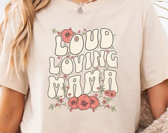 Loud Loving Mama T-Shirt, Funny Mom T-Shirt, Mother's Day Gift, Mom Birthday Gift, Mom Life T-Shirt, Cool Mom Shirt,  Best Mom Ever Shirt