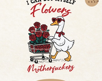 Funny Anti Valentine Goose SVG PNG, I Can Buy Myself Flowers, Sarcastic humor Design