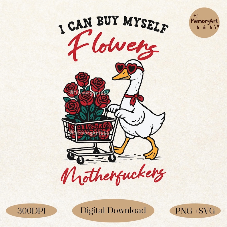 A sarcastic anti-Valentine illustration featuring a confident goose pushing a cart overflowing with red roses. The goose walks with attitude, expressing independence and zero romance vibes. Bold text reads “I can buy myself flowers” and “Motherfuckers,” creating a funny anti-love message. Vintage hand-drawn style on a beige background, perfect for anti-Valentine shirts, stickers, and digital crafts.