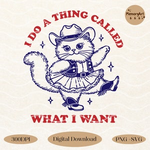A funny retro-style illustration of a sassy cowboy cat dancing confidently, wearing a western hat, boots, and a skirt. The sarcastic quote reads “I Do A Thing Called What I Want.” Vintage hand-drawn line art with playful details and a bold, confident attitude. Adult humor design with a positive, self-love vibe, perfect for shirts, tote bags, mugs, stickers, and digital crafts. SVG and PNG digital download.