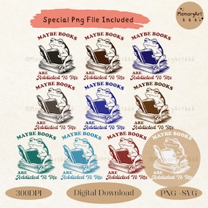 May include: Digital download featuring frog illustrations reading books. Each frog is perched on a stack of books, with the phrases "Maybe Books" and "Are Addicted To Me" displayed. Includes PNG and SVG files.