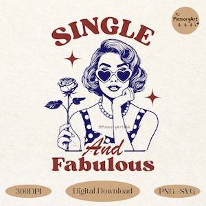 Single and Fabulous, Single Valentine PNG SVG, Trendy Funny Sassy Humor Retro Single Girl Anti Valentines Day Shirt, Gift Sublimation Design