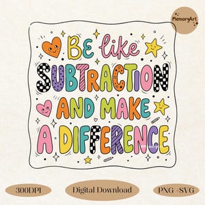 Be Like Subtraction And Make A Difference, Funny Math Teacher PNG SVG Shirt Design, Back to School Digital Download