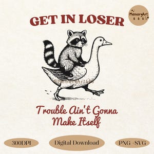 Get In Loser SVG PNG design featuring a vintage raccoon riding a goose with the quote “Trouble Ain’t Gonna Make Itself.” Funny sarcastic animal art perfect for t-shirts, mugs, tote bags, and stickers. Great for retro humor lovers, snarky quote fans, and animal SVG collectors. High-resolution digital download for sublimation and Cricut crafting projects.