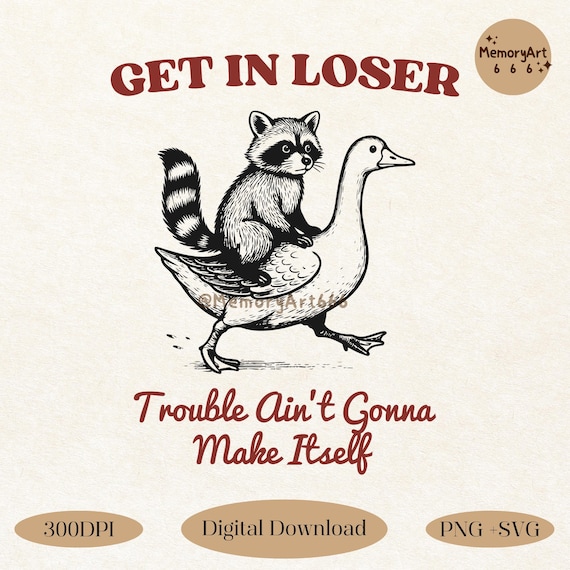 Funny Raccoon Riding Goose SVG PNG, Get in Loser, Sarcastic Humor Quote Design