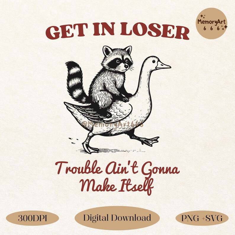Get In Loser SVG PNG design featuring a vintage raccoon riding a goose with the quote “Trouble Ain’t Gonna Make Itself.” Funny sarcastic animal art perfect for t-shirts, mugs, tote bags, and stickers. Great for retro humor lovers, snarky quote fans, and animal SVG collectors. High-resolution digital download for sublimation and Cricut crafting projects.