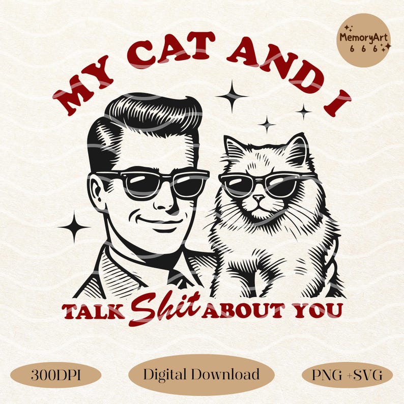A vintage-style illustration featuring a cool man and a fluffy cat, both wearing sunglasses. The bold red text above reads 'MY CAT AND I,' and below, 'TALK SH*T ABOUT YOU.' A playful, humorous digital design in PNG and SVG formats, perfect for t-shirts, mugs, and more.