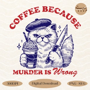 Coffee because murder is wrong SVG PNG Retro Trendy Funny Coffee Lover Quotes Funny Sarcastic Cat Meme Shirt Svg Png Sublimation Designs
