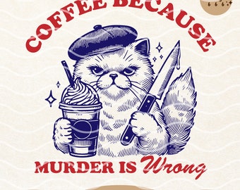 Coffee Because Murder Is Wrong, Funny Coffee Lover Cat SVG PNG Shirt Design