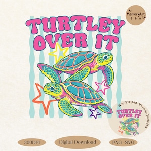 May include: A digital design featuring two colorful sea turtles with the text "TURTLEY OVER IT" in pink and yellow. The turtles are teal, yellow, and pink, with star accents on a striped background. Includes a non-striped version.